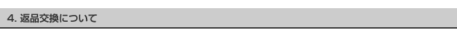 4. 返品交換について